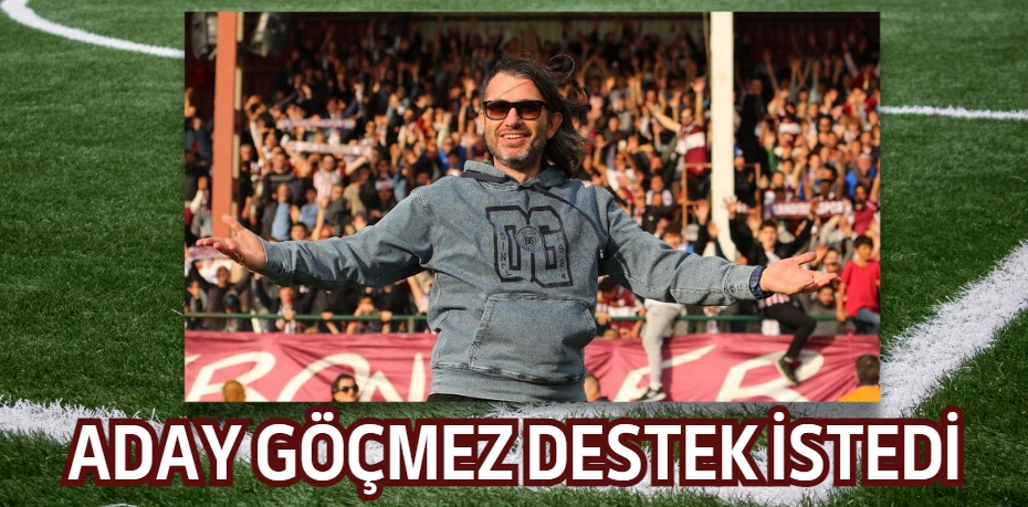 ADAY GÖÇMEZ DESTEK İSTEDİ