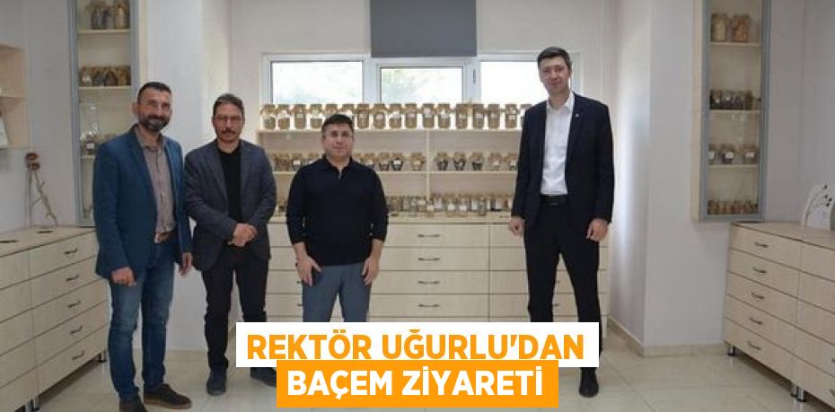 REKTÖR UĞURLU’DAN BAÇEM ZİYARETİ