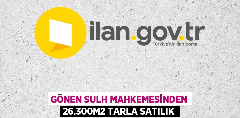 GÖNEN SULH MAHKEMESİNDEN 26.300m2 TARLA SATILIK