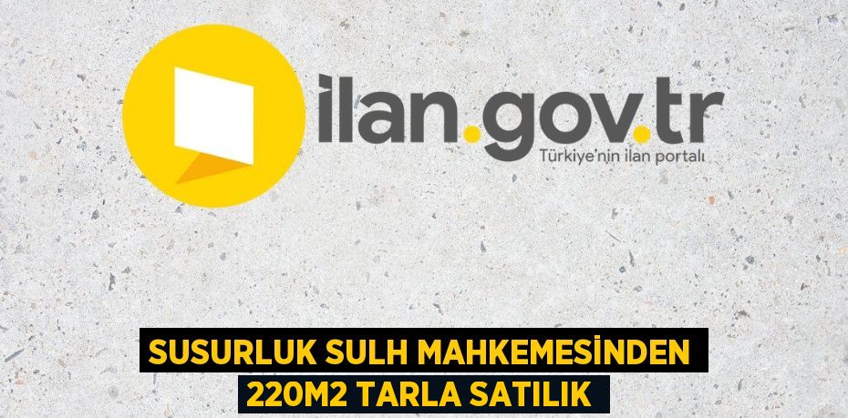 SUSURLUK SULH MAHKEMESİNDEN 220m2 TARLA SATILIK