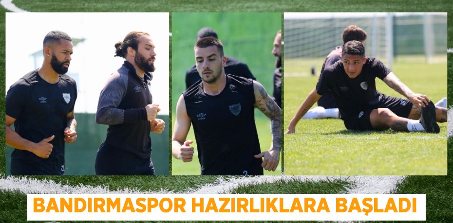 BANDIRMASPOR HAZIRLIKLARA BAŞLADI