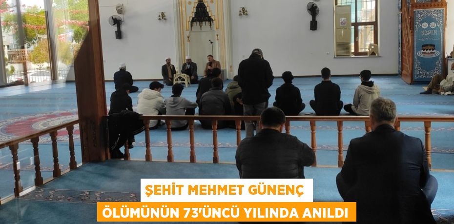 ŞEHİT MEHMET GÜNENÇ ÖLÜMÜNÜN 73’ÜNCÜ YILINDA ANILDI