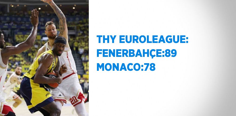 THY EUROLEAGUE: FENERBAHÇE:89 MONACO:78