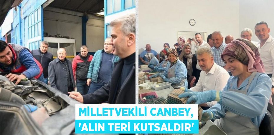 MİLLETVEKİLİ CANBEY, “ALIN TERİ KUTSALDIR”