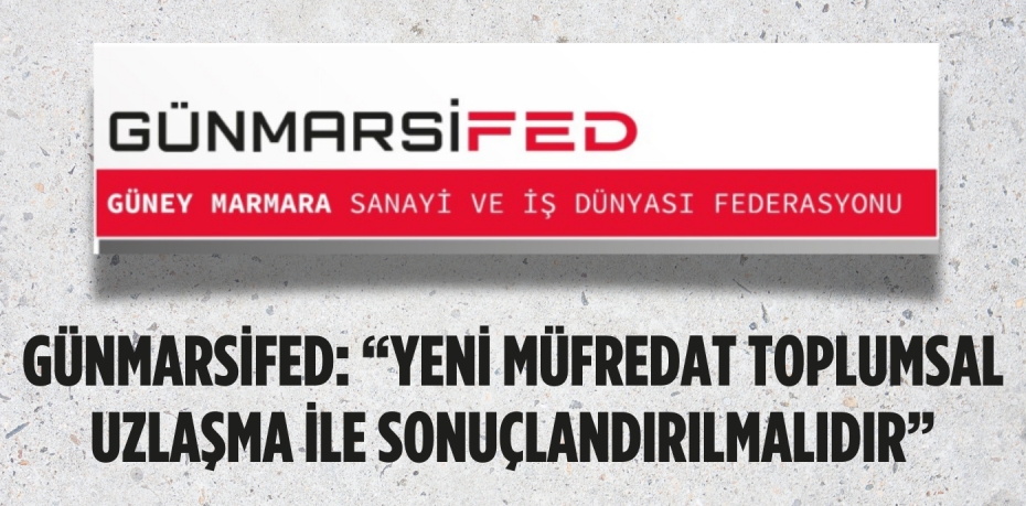 GÜNMARSİFED: “YENİ MÜFREDAT TOPLUMSAL  UZLAŞMA İLE SONUÇLANDIRILMALIDIR”