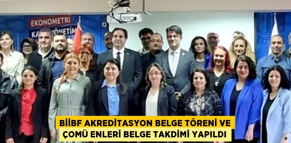 BİİBF AKREDİTASYON BELGE TÖRENİ VE ÇOMÜ ENLERİ BELGE TAKDİMİ YAPILDI