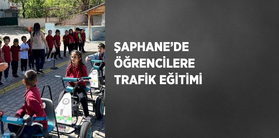 ŞAPHANE’DE ÖĞRENCİLERE TRAFİK EĞİTİMİ