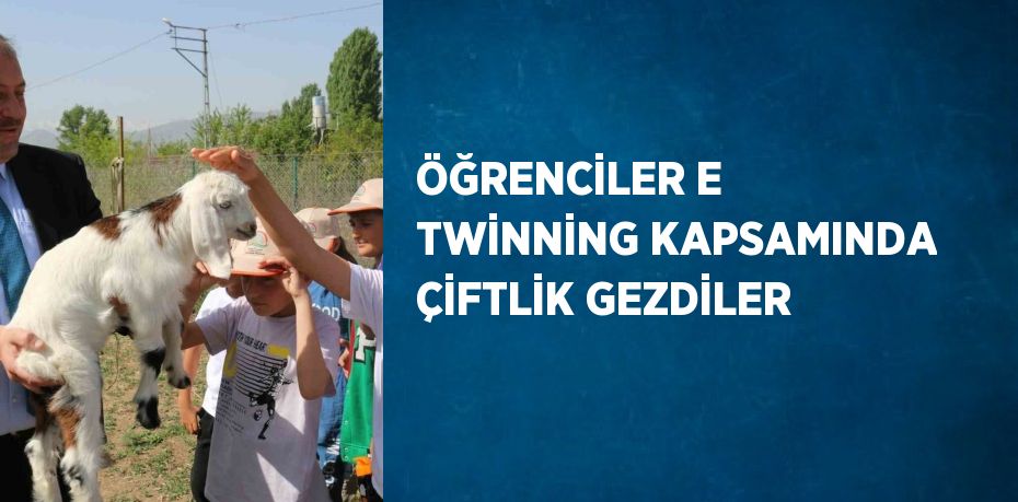 ÖĞRENCİLER E TWİNNİNG KAPSAMINDA ÇİFTLİK GEZDİLER