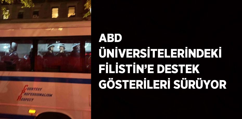 ABD ÜNİVERSİTELERİNDEKİ FİLİSTİN’E DESTEK GÖSTERİLERİ SÜRÜYOR