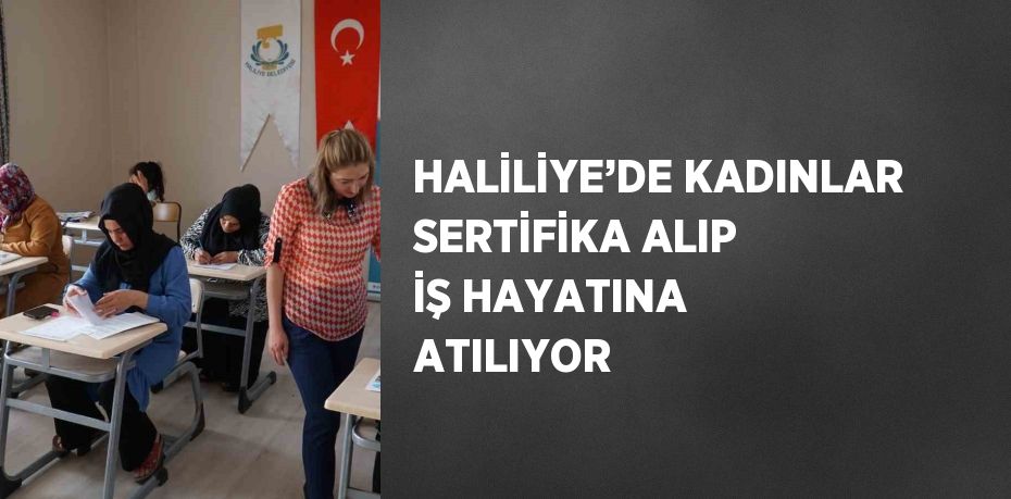 HALİLİYE’DE KADINLAR SERTİFİKA ALIP İŞ HAYATINA ATILIYOR