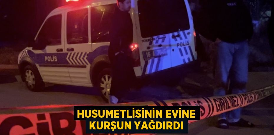 HUSUMETLİSİNİN EVİNE KURŞUN YAĞDIRDI