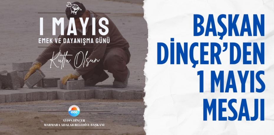 BAŞKAN DİNÇER’DEN 1 MAYIS MESAJI