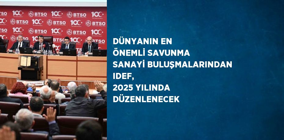 DÜNYANIN EN ÖNEMLİ SAVUNMA SANAYİ BULUŞMALARINDAN IDEF,  2025 YILINDA DÜZENLENECEK