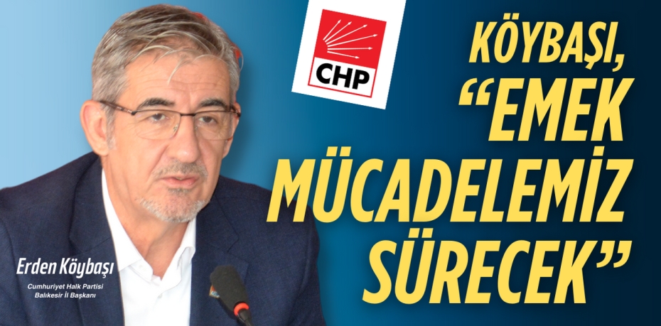 KÖYBAŞI, “EMEK MÜCADELEMİZ SÜRECEK”