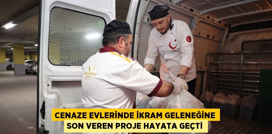 CENAZE EVLERİNDE İKRAM GELENEĞİNE SON VEREN PROJE HAYATA GEÇTİ