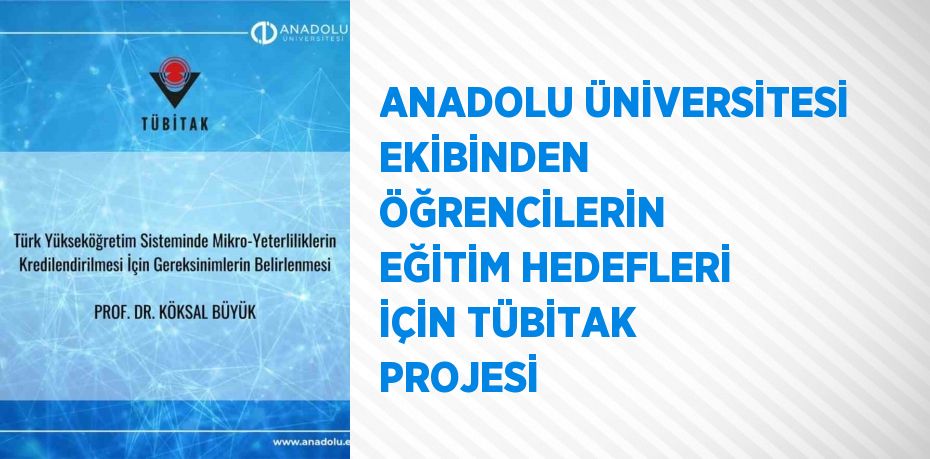 ANADOLU ÜNİVERSİTESİ EKİBİNDEN ÖĞRENCİLERİN EĞİTİM HEDEFLERİ İÇİN TÜBİTAK PROJESİ