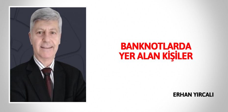 BANKNOTLARDA YER ALAN KİŞİLER