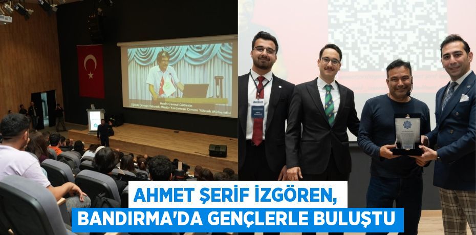 AHMET ŞERİF İZGÖREN, BANDIRMA’DA GENÇLERLE BULUŞTU