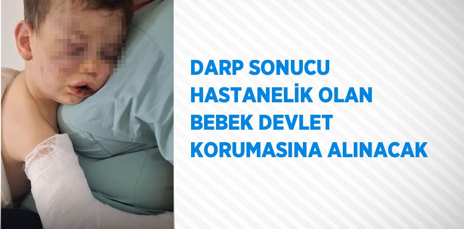 DARP SONUCU HASTANELİK OLAN BEBEK DEVLET KORUMASINA ALINACAK