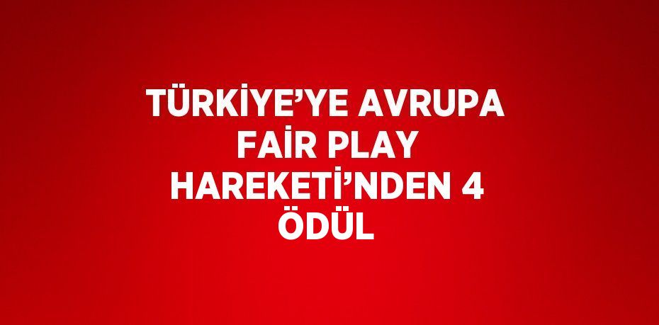 TÜRKİYE’YE AVRUPA FAİR PLAY HAREKETİ’NDEN 4 ÖDÜL