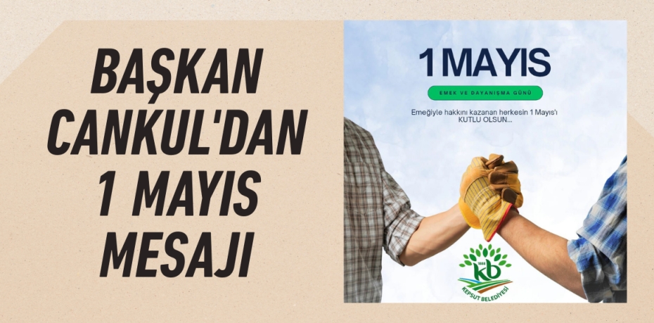 BAŞKAN CANKUL'DAN 1 MAYIS MESAJI