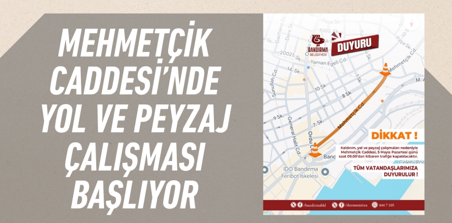 MEHMETÇİK CADDESİ’NDE YOL VE PEYZAJ ÇALIŞMASI BAŞLIYOR