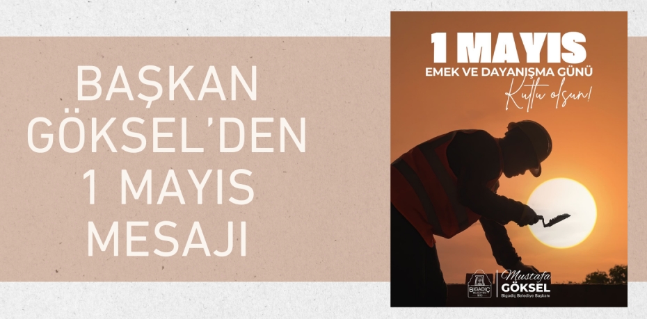 BAŞKAN GÖKSEL’DEN 1 MAYIS MESAJI