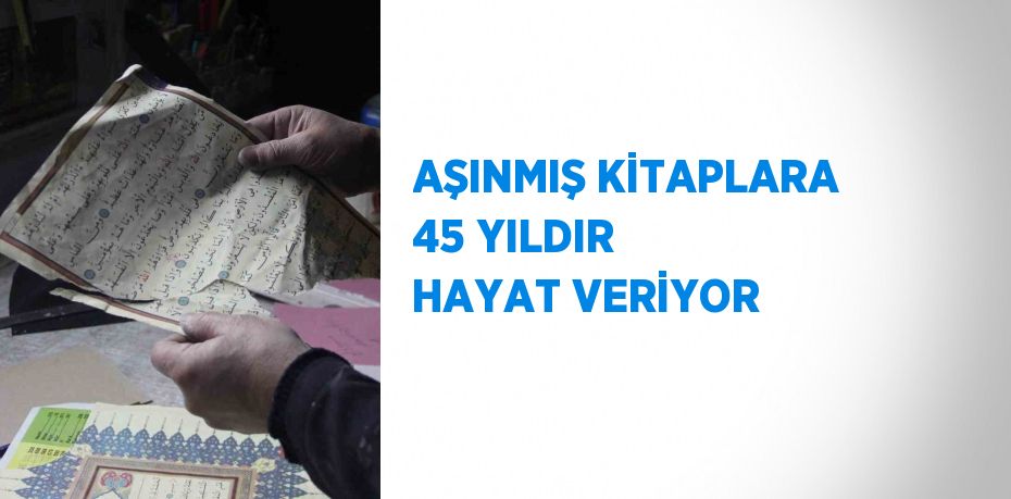 AŞINMIŞ KİTAPLARA 45 YILDIR HAYAT VERİYOR