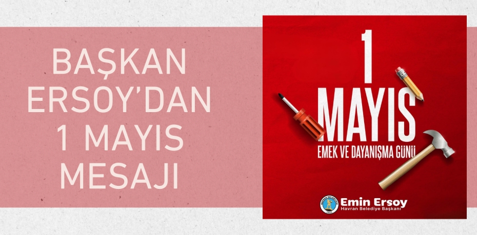 BAŞKAN ERSOY’DAN 1 MAYIS MESAJI