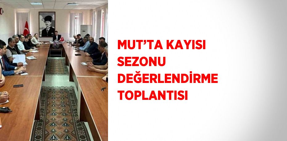 MUT’TA KAYISI SEZONU DEĞERLENDİRME TOPLANTISI