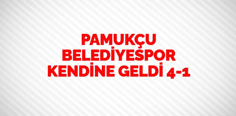 PAMUKÇU BELEDİYESPOR KENDİNE GELDİ   4-1