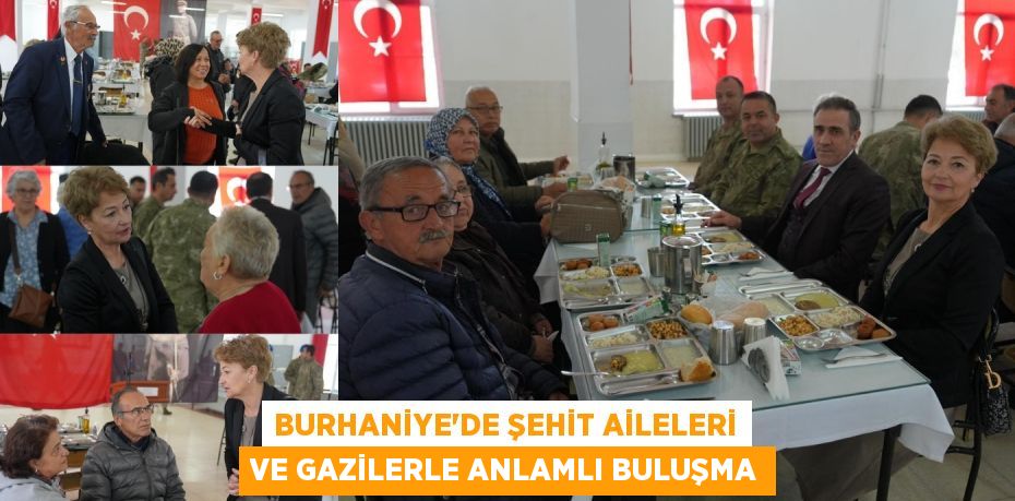 BURHANİYE’DE ŞEHİT AİLELERİ VE GAZİLERLE ANLAMLI BULUŞMA
