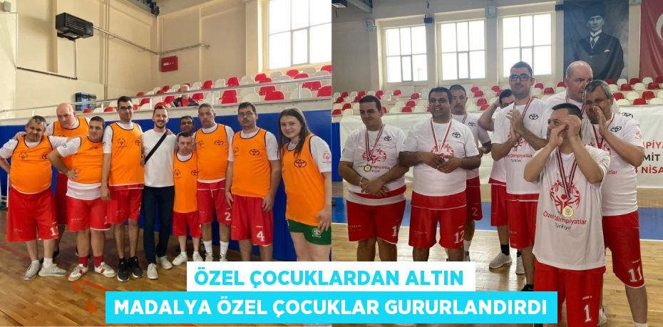 ÖZEL ÇOCUKLARDAN ALTIN MADALYA ÖZEL ÇOCUKLAR GURURLANDIRDI