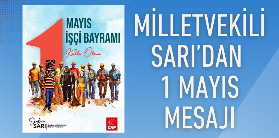 MİLLETVEKİLİ SARI’DAN 1 MAYIS MESAJI