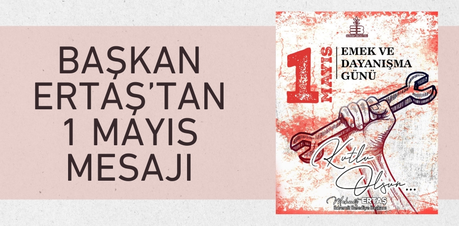 BAŞKAN ERTAŞ’TAN 1 MAYIS MESAJI