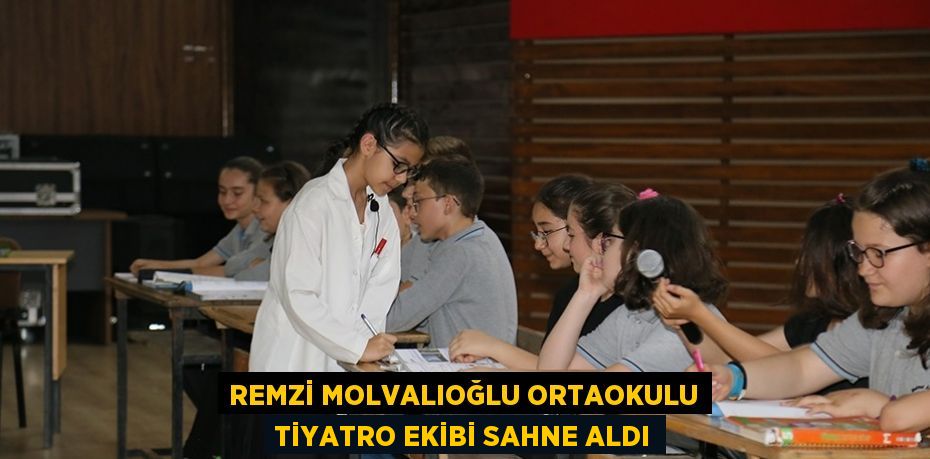 REMZİ MOLVALIOĞLU ORTAOKULU TİYATRO EKİBİ SAHNE ALDI