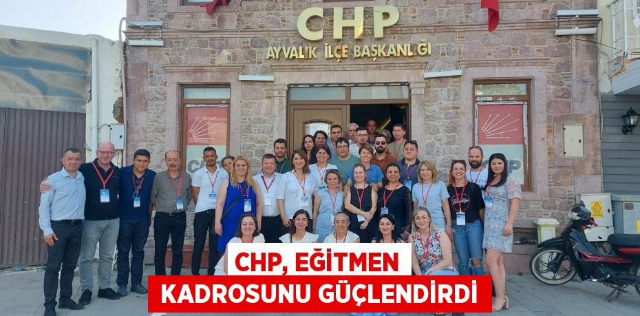 CHP, EĞİTMEN  KADROSUNU GÜÇLENDİRDİ