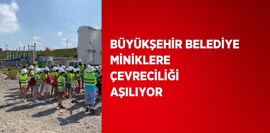 BÜYÜKŞEHİR BELEDİYE MİNİKLERE ÇEVRECİLİĞİ AŞILIYOR