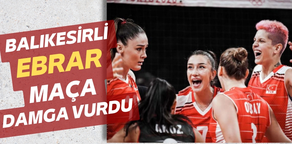 BALIKESİRLİ EBRAR MAÇA DAMGA VURDU