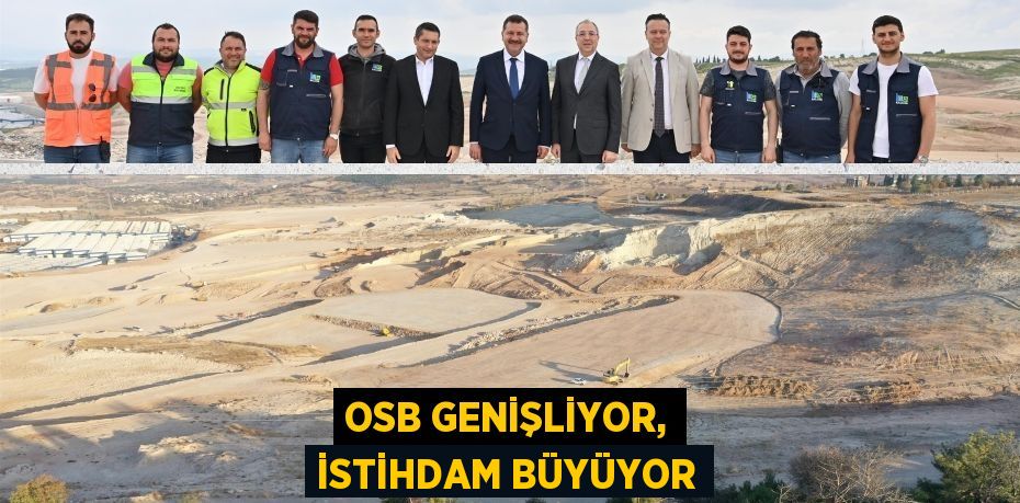 OSB GENİŞLİYOR, İSTİHDAM BÜYÜYOR