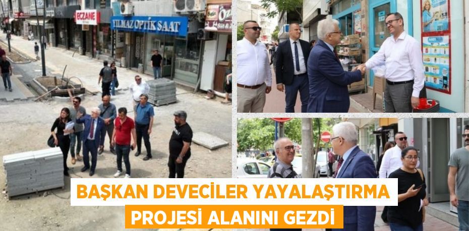 BAŞKAN DEVECİLER YAYALAŞTIRMA PROJESİ ALANINI GEZDİ
