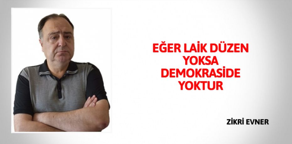 EĞER LAİK DÜZEN YOKSA  DEMOKRASİDE YOKTUR