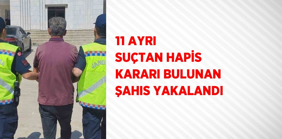 11 AYRI SUÇTAN HAPİS KARARI BULUNAN ŞAHIS YAKALANDI