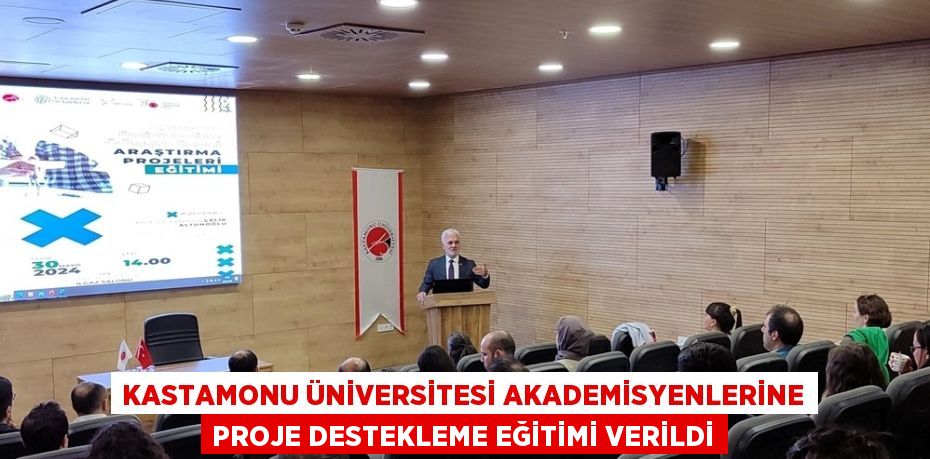 KASTAMONU ÜNİVERSİTESİ AKADEMİSYENLERİNE PROJE DESTEKLEME EĞİTİMİ VERİLDİ