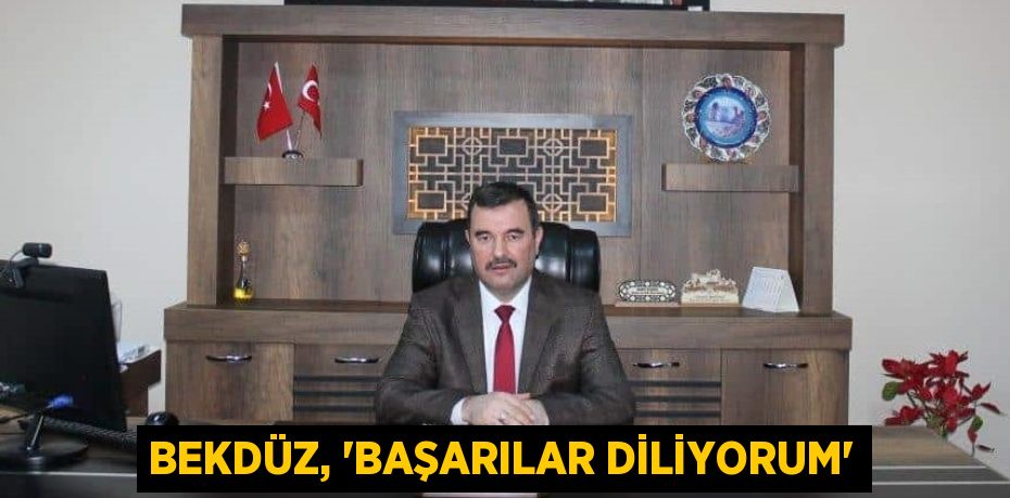 BEKDÜZ, “BAŞARILAR DİLİYORUM”