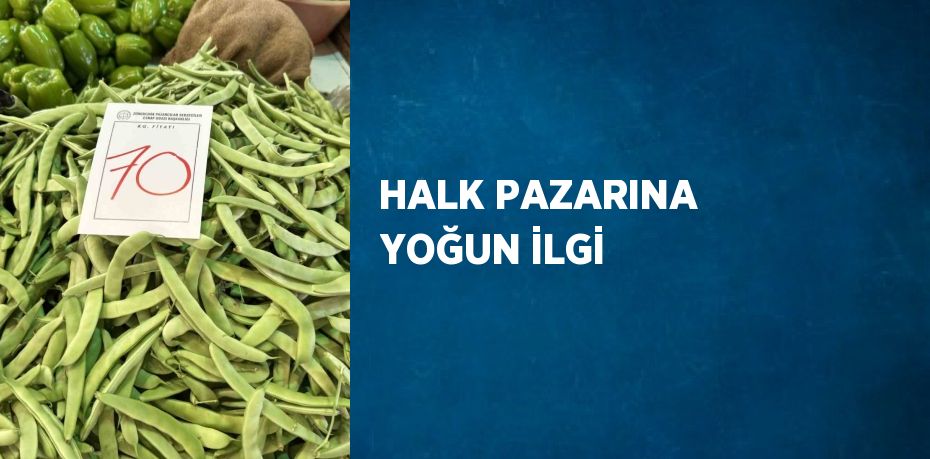 HALK PAZARINA YOĞUN İLGİ