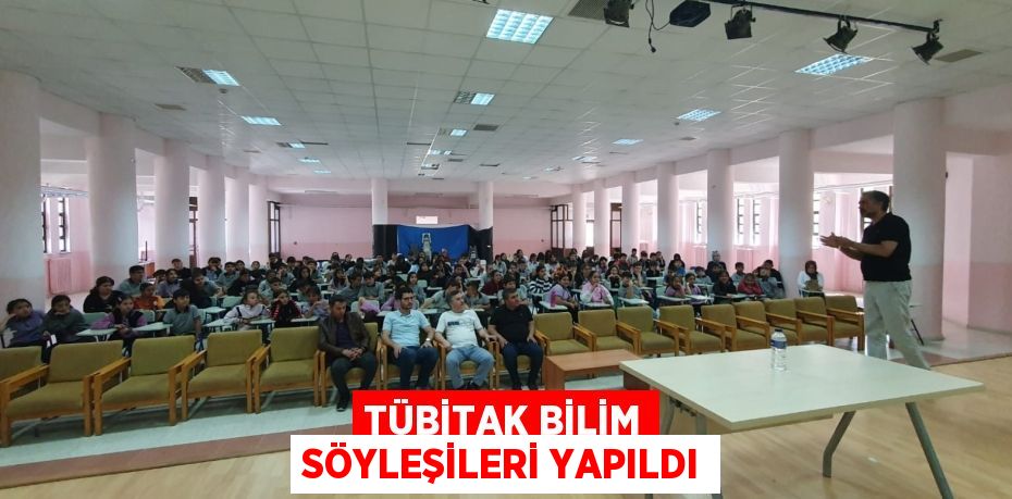 TÜBİTAK BİLİM SÖYLEŞİLERİ YAPILDI