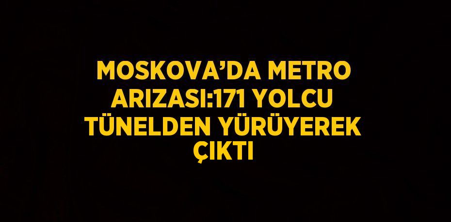 MOSKOVA’DA METRO ARIZASI:171 YOLCU TÜNELDEN YÜRÜYEREK ÇIKTI