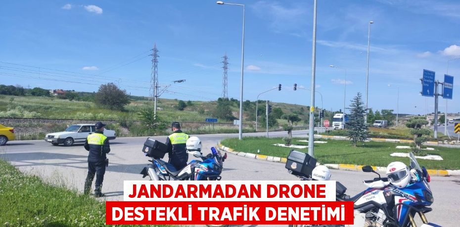 JANDARMADAN DRONE DESTEKLİ TRAFİK DENETİMİ