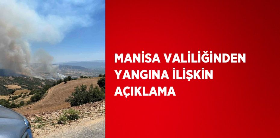 MANİSA VALİLİĞİNDEN YANGINA İLİŞKİN AÇIKLAMA